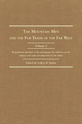 Die Männer der Berge und der Pelzhandel im Fernen Westen: Biografische Skizzen der Beteiligten von Fachleuten und mit Einführungen von den - The Mountain Men and the Fur Trade of the Far West: Biographical Sketches of the Participants by Scholars of the Subjects and with Introductions by th