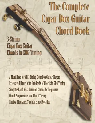 The Complete Cigar Box Guitar Chord Book: 3-saitige Zigarrenbox-Gitarrenakkorde in GDG-Stimmung - The Complete Cigar Box Guitar Chord Book: 3-String Cigar Box Guitar Chords in GDG Tuning