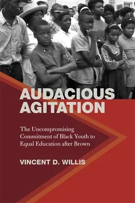 Kühne Agitation: Das kompromisslose Engagement schwarzer Jugendlicher für gleichberechtigte Bildung nach Brown - Audacious Agitation: The Uncompromising Commitment of Black Youth to Equal Education After Brown