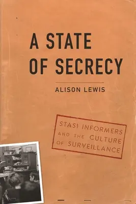 Ein Staat der Verschwiegenheit: Stasi-Spitzel und die Kultur der Überwachung - A State of Secrecy: Stasi Informers and the Culture of Surveillance