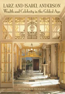 Larz und Isabel Anderson: Reichtum und Berühmtheit im Goldenen Zeitalter - Larz and Isabel Anderson: Wealth and Celebrity in the Gilded Age