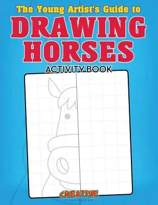 Der Leitfaden für junge Künstler zum Zeichnen von Pferden Activity Book - The Young Artist's Guide to Drawing Horses Activity Book