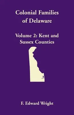 Koloniale Familien in Delaware, Band 2: Grafschaften Kent und Sussex - Colonial Families of Delaware, Volume 2: Kent and Sussex Counties