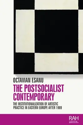 Der postsozialistische Zeitgenosse: Die Institutionalisierung der künstlerischen Praxis in Osteuropa nach 1989 - The Postsocialist Contemporary: The Institutionalization of Artistic Practice in Eastern Europe After 1989