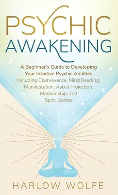 Hellseherisches Erwachen: Ein Leitfaden für Anfänger zur Entwicklung Ihrer intuitiven übersinnlichen Fähigkeiten, einschließlich Hellsehen, Gedankenlesen und Manifestation - Psychic Awakening: A Beginner's Guide to Developing Your Intuitive Psychic Abilities, Including Clairvoyance, Mind Reading, Manifestation