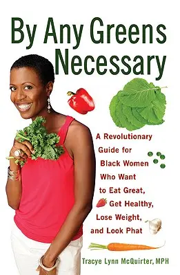 Mit jedem Grün, das nötig ist: Ein revolutionärer Leitfaden für schwarze Frauen, die sich gut ernähren, gesund werden, abnehmen und gut aussehen wollen - By Any Greens Necessary: A Revolutionary Guide for Black Women Who Want to Eat Great, Get Healthy, Lose Weight, and Look Phat