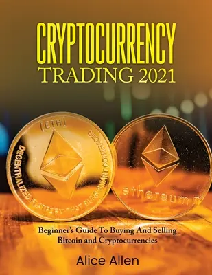 Cryptocurrency Trading 2021: Leitfaden für Einsteiger zum Kauf und Verkauf von Bitcoin und Kryptowährungen - Cryptocurrency Trading 2021: Beginner's Guide To Buying And Selling Bitcoin and Cryptocurrencies