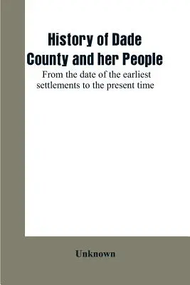Geschichte des Dade County und seiner Bewohner: von den ersten Siedlungen bis zur Gegenwart - History of Dade County and her people: from the date of the earliest settlements to the present time