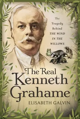 Der wahre Kenneth Grahame: Die Tragödie hinter dem Wind in den Weiden - The Real Kenneth Grahame: The Tragedy Behind the Wind in the Willows