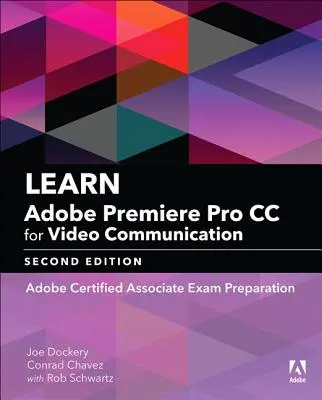 Lernen Sie Adobe Premiere Pro CC für die Videokommunikation: Vorbereitung auf die Prüfung zum Adobe Certified Associate - Learn Adobe Premiere Pro CC for Video Communication: Adobe Certified Associate Exam Preparation