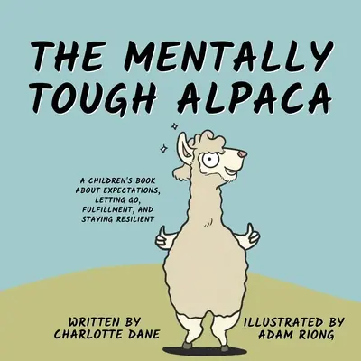 Das geistig robuste Alpaka: Ein Kinderbuch über Erwartungen, Loslassen, Erfüllung und Widerstandsfähigkeit - The Mentally Tough Alpaca: A Children's Book About Expectations, Letting Go, Fulfillment, and Staying Resilient