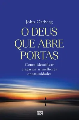 O Deus que abre portas: Wie man die besten Gelegenheiten erkennt und wahrnimmt - O Deus que abre portas: Como identificar e agarrar as melhores oportunidades