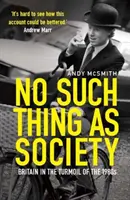 No Such Thing as Society - Eine Geschichte Großbritanniens in den 1980er Jahren - No Such Thing as Society - A History of Britain in the 1980s