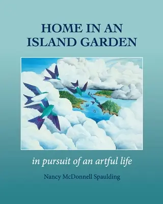 Zuhause in einem Inselgarten: In Pursuit of an Artful Life (Auf der Suche nach einem kunstvollen Leben) - Home in an Island Garden: In Pursuit of an Artful Life