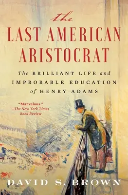 Der letzte amerikanische Aristokrat: Das brillante Leben und die unwahrscheinliche Erziehung von Henry Adams - The Last American Aristocrat: The Brilliant Life and Improbable Education of Henry Adams