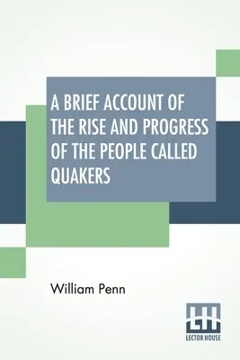 A Brief Account Of The Rise And Progress Of The People Called Quakers: In Which Their Fundamental Principle, Doctrines, Worship, Ministry, And Discipl