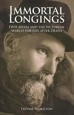 Unsterbliche Sehnsüchte: F.W.H. Myers und die viktorianische Suche nach dem Leben nach dem Tod - Immortal Longings: F.W.H. Myers and the Victorian Search for Life After Death