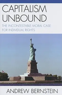 Der ungebundene Kapitalismus: Der unanfechtbare moralische Fall für individuelle Rechte - Capitalism Unbound: The Incontestable Moral Case for Individual Rights