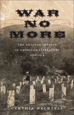 Nie wieder Krieg: Der Antikriegsimpuls in der amerikanischen Literatur, 1861-1914 - War No More: The Antiwar Impulse in American Literature, 1861-1914