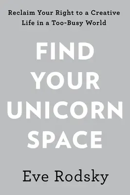 Finde deinen Einhorn-Raum: Finde dein kreatives Leben in einer viel zu hektischen Welt - Find Your Unicorn Space: Reclaim Your Creative Life in a Too-Busy World