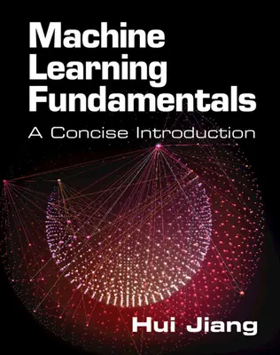 Grundlagen des maschinellen Lernens - Eine kompakte Einführung (Jiang Hui (York University Toronto)) - Machine Learning Fundamentals - A Concise Introduction (Jiang Hui (York University Toronto))