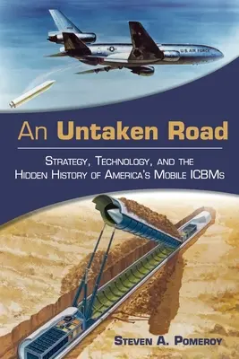 Uneroberte Straße: Strategie, Technologie und die verborgene Geschichte von Amerikas mobilen ICBMs - An Untaken Road: Strategy, Technology, and the Hidden History of America's Mobile ICBMs