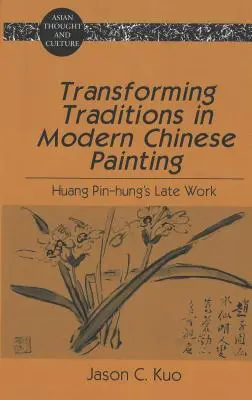 Die Transformation von Traditionen in der modernen chinesischen Malerei: Das Spätwerk von Huang Pin-Hung - Transforming Traditions in Modern Chinese Painting: Huang Pin-Hung's Late Work