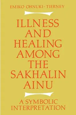 Krankheit und Heilung bei den Sakhalin-Ainu: Eine symbolische Deutung - Illness and Healing Among the Sakhalin Ainu: A Symbolic Interpretation