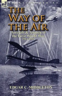 Der Weg der Lüfte: Flugzeuge und Flieger des Ersten Weltkriegs 1914-1918 - The Way of the Air: Aircraft & Airmen of the First World War 1914-1918