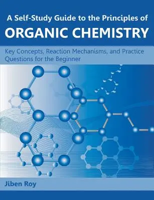 Ein Leitfaden für das Selbststudium der Grundlagen der organischen Chemie: Schlüsselkonzepte, Reaktionsmechanismen und Übungsfragen für den Einsteiger - A Self-Study Guide to the Principles of Organic Chemistry: Key Concepts, Reaction Mechanisms, and Practice Questions for the Beginner