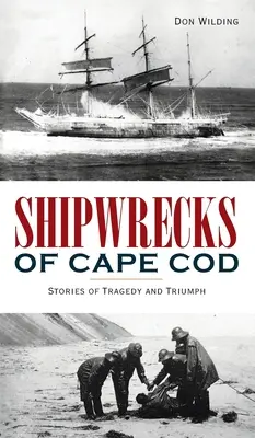 Schiffswracks von Cape Cod: Geschichten von Tragödien und Triumphen - Shipwrecks of Cape Cod: Stories of Tragedy and Triumph