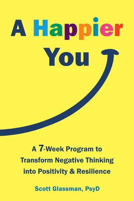 Ein glücklicheres Du: Ein Sieben-Wochen-Programm zur Umwandlung von negativem Denken in Positivität und Widerstandsfähigkeit - A Happier You: A Seven-Week Program to Transform Negative Thinking Into Positivity and Resilience
