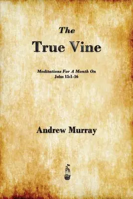 Der wahre Weinstock: Meditationen für einen Monat über Johannes 15,1-16 - The True Vine: Meditations for a Month on John 15:1-16