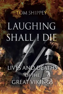 Laughing Shall I Die: Leben und Tod der großen Wikinger - Laughing Shall I Die: Lives and Deaths of the Great Vikings