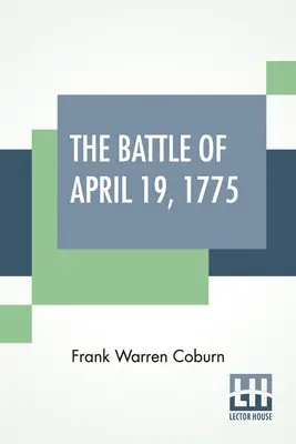 Die Schlacht vom 19. April 1775: In Lexington, Concord, Lincoln, Arlington, Cambridge, Somerville und Charlestown, Massachusetts. Limitierte Sonderausgabe - The Battle Of April 19, 1775: In Lexington, Concord, Lincoln, Arlington, Cambridge, Somerville And Charlestown, Massachusetts. Special Limited Editi
