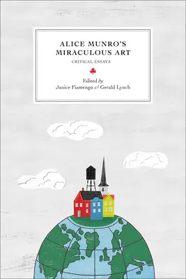 Alice Munros wunderbare Kunst: Kritische Essays - Alice Munro's Miraculous Art: Critical Essays