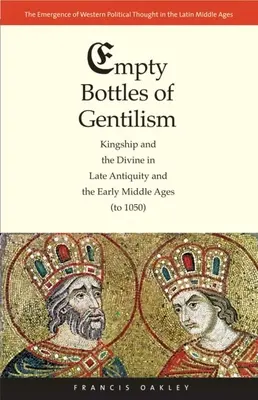 Die leeren Flaschen des Gentilismus: Königtum und das Göttliche in Spätantike und Frühmittelalter (bis 1050) - Empty Bottles of Gentilism: Kingship and the Divine in Late Antiquity and the Early Middle Ages (to 1050)