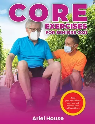 Grundübungen für Senioren 2021: Trainieren Sie jeden Tag Ihr Gleichgewicht und steigern Sie Ihr Selbstvertrauen - Core Exercises for Seniors 2021: Build your own balance every day and increase your self-confidence