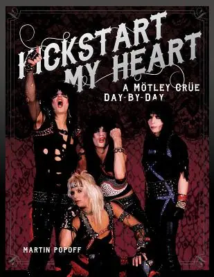 Kickstart My Heart: Ein Motley-Crew-Tag-für-Tag - Kickstart My Heart: A Motley Crew Day-By-Day