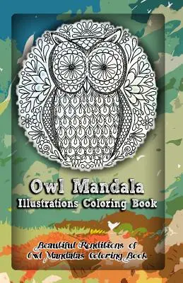 Eule Mandala Illustrationen Malbuch: Wunderschöne Wiedergaben von Eulen-Mandalas als Malbuch - Owl Mandala Illustrations Coloring Book: Beautiful Renditions of Owl Mandalas Coloring Book