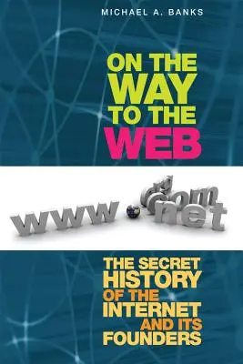 Auf dem Weg ins Internet: Die geheime Geschichte des Internets und seiner Begründer - On the Way to the Web: The Secret History of the Internet and Its Founders