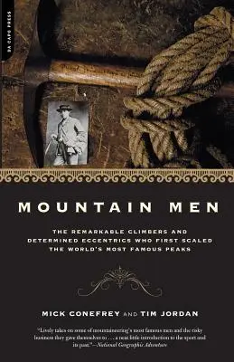 Männer der Berge: Eine Geschichte der bemerkenswerten Bergsteiger und entschlossenen Exzentriker, die als Erste die berühmtesten Gipfel der Welt erklommen - Mountain Men: A History of the Remarkable Climbers and Determined Eccentrics Who First Scaled the World's Most Famous Peaks