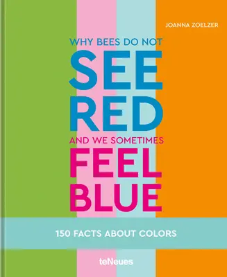 Warum Bienen nicht rot sehen und wir uns manchmal blau fühlen: 150 Fakten über Farben - Why Bees Do Not See Red and We Sometimes Feel Blue: 150 Facts about Colors