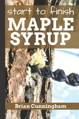 Ahornsirup vom Anfang bis zum Ende: Alles, was Sie wissen müssen, um Ahornsirup mit geringem Budget selbst herzustellen - Start to Finish Maple Syrup: Everything you need to know to make DIY Maple Syrup on a Budget
