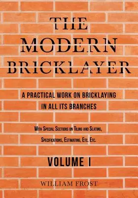 Der moderne Maurer - Ein praktisches Werk über das Maurerhandwerk in allen seinen Zweigen - Band I - The Modern Bricklayer - A Practical Work on Bricklaying in all its Branches - Volume I