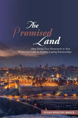 Das gelobte Land: Wie das Erledigen der Hausaufgaben in der Wildnis zu gesunden, dauerhaften Beziehungen führt - The Promised Land: How Doing Your Homework in Your Wilderness Leads to Healthy, Lasting Relationships