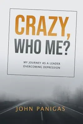 Verrückt, wer ich? Meine Reise als Führungskraft zur Überwindung von Depressionen - Crazy, Who Me?: My Journey as a Leader Overcoming Depression