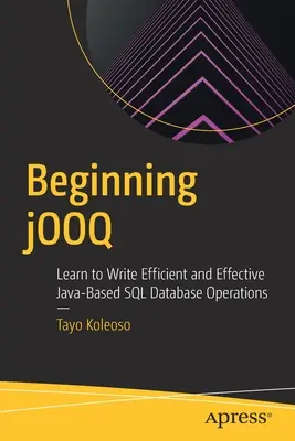 Beginning jOOQ: Lernen Sie, effiziente und effektive Java-basierte SQL-Datenbankoperationen zu schreiben - Beginning jOOQ: Learn to Write Efficient and Effective Java-Based SQL Database Operations