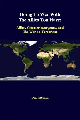 Mit den Verbündeten, die man hat, in den Krieg ziehen: Verbündete, Aufstandsbekämpfung und der Krieg gegen den Terrorismus - Going To War With The Allies You Have: Allies, Counterinsurgency, And The War On Terrorism