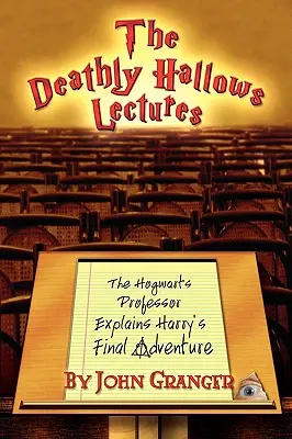 Die Vorlesungen über die Heiligtümer des Todes: Der Hogwarts-Professor erklärt das letzte Harry-Potter-Abenteuer - The Deathly Hallows Lectures: The Hogwarts Professor Explains the Final Harry Potter Adventure